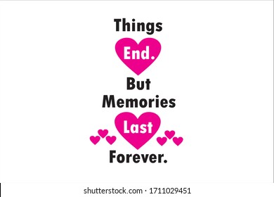 Unforgettable memory quotes. Things end but memories last forever.