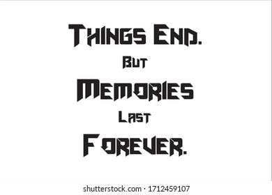 Unforgettable memory quotes. Things end but memories last forever.