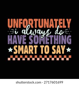 Unfortunately I Always Do Have Something Smart To Say