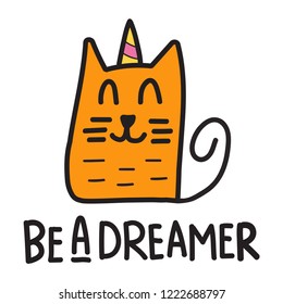 Unicorn cat. Be a dreamer - inscription. 
Hand drawn banner, poster. Inspiration vector lettering illustration for greeting card, t shirt, print, stickers, posters design. 