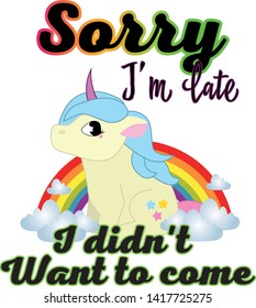 unicorn design t-shirt rainbow clouds bright color shiny sorry i'm late i didn't want to come