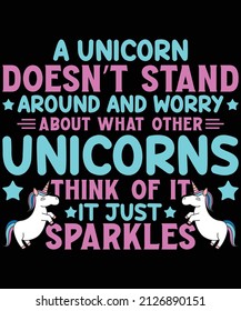 A unicorn does not stand around and worry about what other unicorns think of it it just sparkles t-shirt design for unicorn lovers