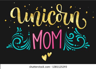 Unicorn Mom hand drawn moderm isolated colorful blue, pink calligraphy text with splashes, heart decor. Gold foil texture on dark background. Cards, prints, poster, t-shirt design.