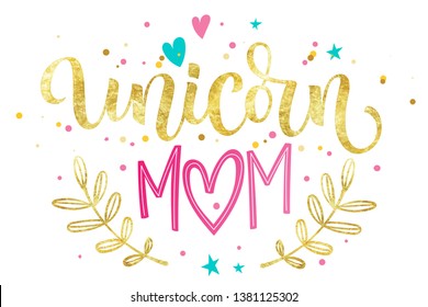 Unicorn Mom hand drawn moderm isolated colorful blue, pink calligraphy text with floral, splashes, heart, stars decor. Gold foil texture. Cards, prints, poster, t-shirt design.