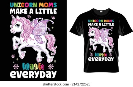 Unicorn Moms Make Little Magic Everyday - Unicorn Mother's Day T-Shirt Design