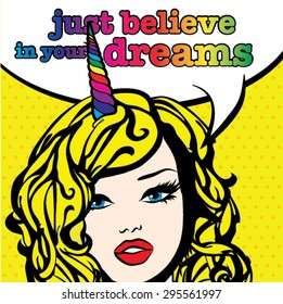 Unicorn Power! Vector Illustration. Pop Art Woman "Just Believe In Your Dreams" bubble sign with Rainbow horn.