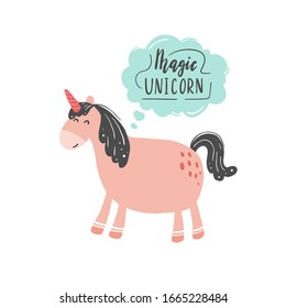 Unicorn of simple trendy cartoon style with lettering text. Unicorn of pink color for kids and magic textile, bag, t-shirt design. Isolated vector illustration.