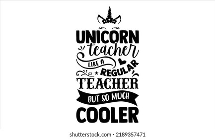 Unicorn Teacher Like A Regular Teacher But So Much Cooler - Teacher T shirt Design, Hand lettering illustration for your design, Modern calligraphy, Svg Files for Cricut, Poster, EPS