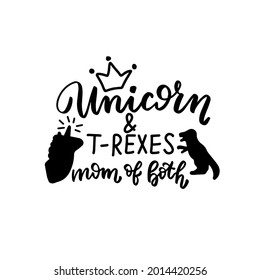 Unicorn and t-rexes mom of both. Mom funny quote, hand lettering design. Shirt woman text. Lettering overlay, brush calligraphy. Tired mom funny phrase.