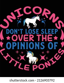 Unicorns Don’t Lose Sleep Over The Opinions Of Little Ponies T-shirt Design For Unicorn Lovers