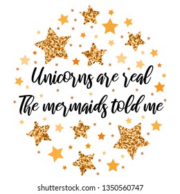 Unicorns are real. The mermaids told me. Hand drawn motivation, inspiration phrase. Isolated print. 