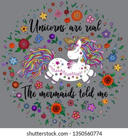 Unicorns are real. The mermaids told me. Magical Unicorn with fowers in the grey sky. Illustration for print, greeting cars and so on. 