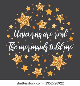 Unicorns are real. The mermaids told me. Hand drawn motivation, inspiration phrase. Isolated print. 