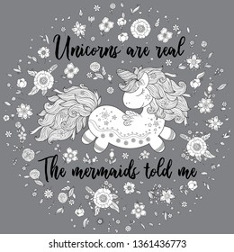 Unicorns are real. The mermaids told me. Magical Unicorn with flowers in the grey sky. Illustration for print, greeting cards and so on. 
