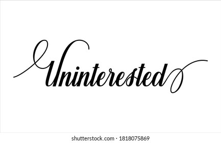 Uninterested Script Calligraphy Black text Cursive Typography words and phrase isolated on the White background 