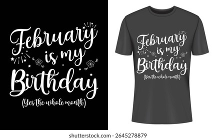 Unique February birthday design perfect for apparel. Stylish typography reads "February is my Birthday" with a playful addition. Ideal for February babies.