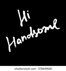 Unique hand draw lettering poster with a phrase Hi handsome. Vector art. Design isolated on background.
