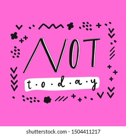 Unique hand drawn lettering with abstract frame. Funny quote "Not today" for cards, posters, T-shirt design, fabric, sweatshirts.