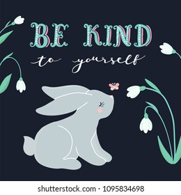 Unique hand drawn lettering: be kind to yourself. Illustration of a bunny and spring flowers. Vector elements for greeting card, invitation, poster, T-shirt design.