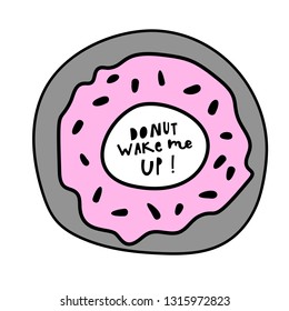 Unique hand drawn lettering: Donut wake me up! Vector elements for greeting card, invitation, poster, T-shirt design.