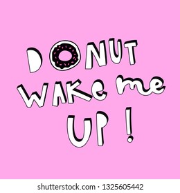 Unique hand drawn lettering: Donut wake me up! Vector elements for greeting card, invitation, poster, T-shirt design.