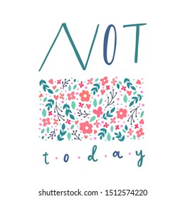 Unique hand drawn lettering with floral banner. Funny quote "Not today" for cards, posters, T-shirt design, fabric, sweatshirts.