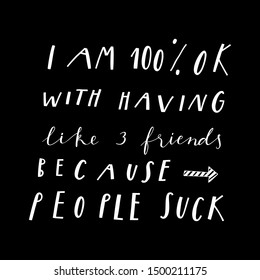 Unique hand drawn lettering . Funny quote about anti-social person and friends for cards, posters, T-shirt design, fabric, sweatshirts.