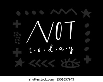 Unique hand drawn lettering . Funny quote "Not today" for cards, posters, T-shirt design, fabric, sweatshirts.