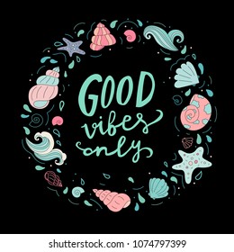 Unique hand drawn lettering: Good vibes only. Vector sea elements for greeting card, invitation, poster, T-shirt design.