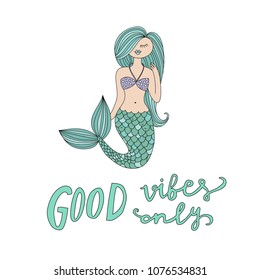 Unique hand drawn lettering: Good vibes only. Vector illustration of a mermaid for greeting card, invitation, poster, T-shirt design.