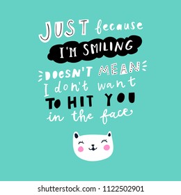 Unique hand drawn lettering: Just because I'm smiling doesn't mean I don't want to hit you in the face. Vector elements for greeting card, invitation, poster, T-shirt design.