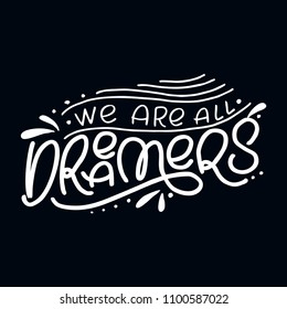 Unique hand drawn lettering quote with a phrase We are all dreamers