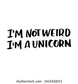 Unique hand drawn lettering quote about unicorns - I'm not weird I'm a Unicorn