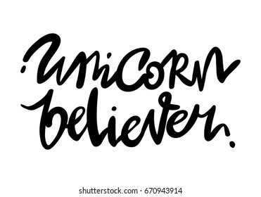 Unique hand drawn lettering quote about unicorns - unicorn believer-isolated on white background