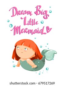 unique hand drawn lettering quote - dream big little mermaid- with cute cartoon little mermaid vector illustration. Siren. Sea theme.