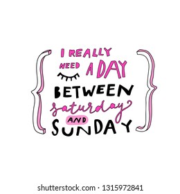 Unique hand drawn lettering: I really need a day between saturday and sunday. Vector elements for greeting card, invitation, poster, T-shirt design.