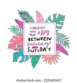 Unique hand drawn lettering: I really need a day between saturday and sunday. Vector elements for greeting card, invitation, poster, T-shirt design.