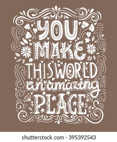 Unique hand drawn lettering with swirls - You make this world an amazing place. Romantic design element for valentines day, save the date card, poster or apparel design.