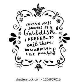 Unique hand drawn lettering: Taking naps sound so childish. I prefer to call them horizontal life pauses. Vector elements for greeting card, invitation, poster, T-shirt design.