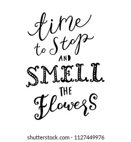 Unique hand drawn lettering: Time to stop and smell the flowers. Vector elements for greeting card, invitation, poster, T-shirt design.