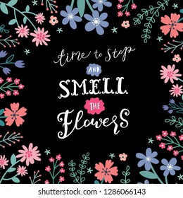 Unique hand drawn lettering: Time to stop and smell the flowers. Vector floral elements for greeting card, invitation, poster, T-shirt design.