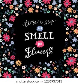 Unique hand drawn lettering: Time to stop and smell the flowers. Vector floral elements for greeting card, invitation, poster, T-shirt design.