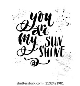 Unique hand drawn phrase- You are my sunshine. Hand lettering made by ink and brush for posters, t-shirts, cards, invitations, stickers, banners, advertisement. Vector.