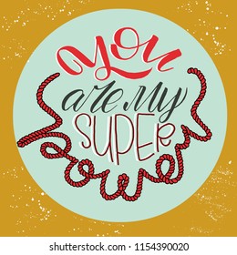 Unique hand drawn phrase- You are my super power. Hand lettering made by ink and brush for posters, t-shirts, cards, invitations, stickers, banners, advertisement. Vector.