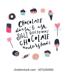 Unique hand drawn quote: Chocolate doesn't ask silly questions, chocolate understands. Vector elements for greeting card, invitation, poster, T-shirt design.