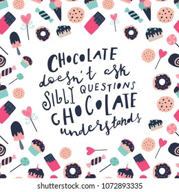 Unique hand drawn quote: Chocolate doesn't ask silly questions, chocolate understands. Vector elements for greeting card, invitation, poster, T-shirt design.