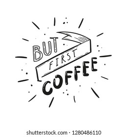 Unique hand drawn quote But first coffee .