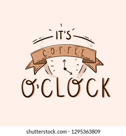 Unique hand drawn quote Its`s coffee o`clock.
