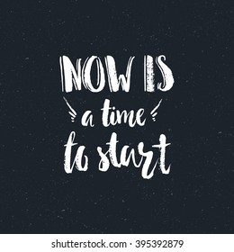Unique hand drawn quote - Now is a time to start. inspirational quote. Vector art. Perfect design element for housewarming poster or motivational banner.