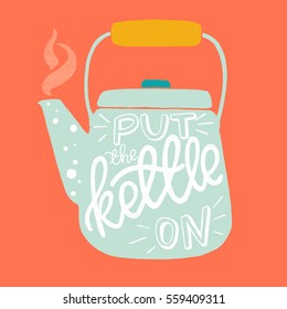 Unique hand lettering. Bright colored poster with vintage kettle and inscription Put the kettle on in it. Hand drawn vector illustration, isolated and easy to use.